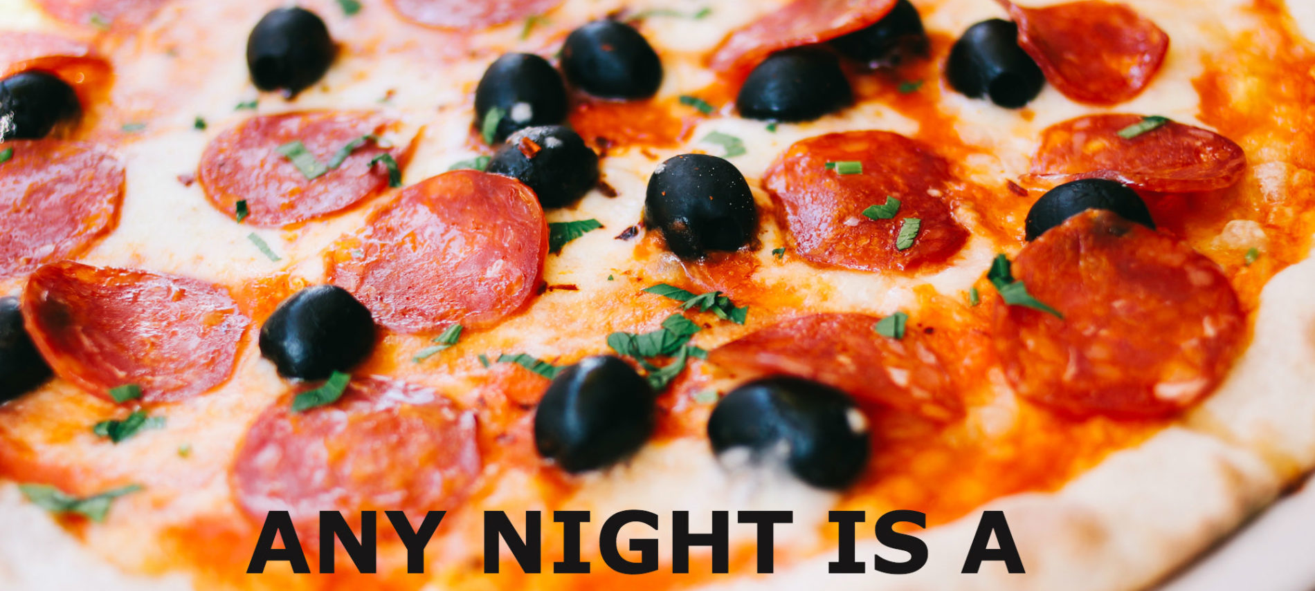 Pepperoni and black olive pizza with Title: Any Night Is A Good Pizza Night!