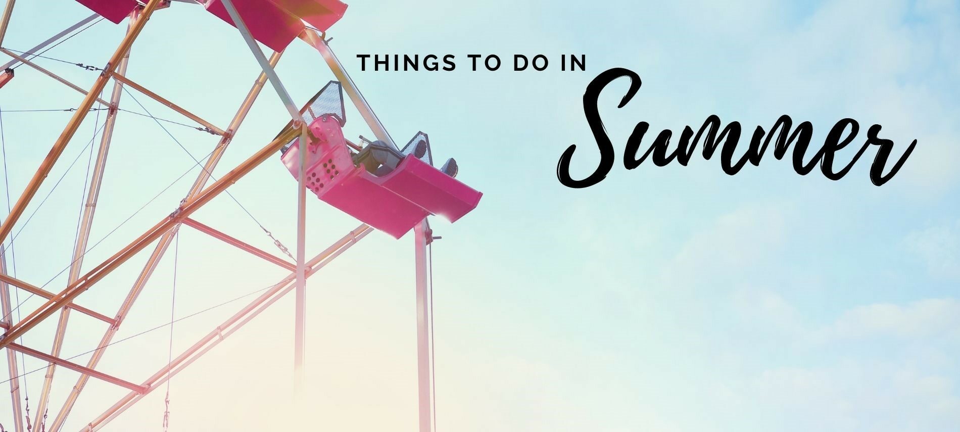 Part of ferris wheel ride with text “Things to do in Summer”